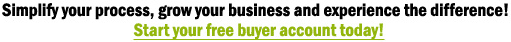 Simplify your process, grow your business and experience the difference! Start your free buyer account today!