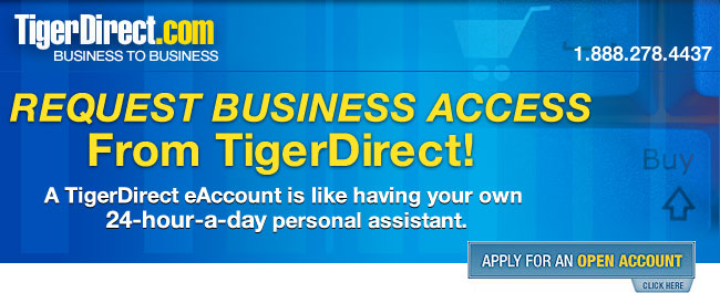 TigerDirect.com Business to Business. Request Business Access from TigerDirect! A TigerDirect eAccount is like having your own 24-hour-a-day personal assistant. Apply for an Open Account - Click Here